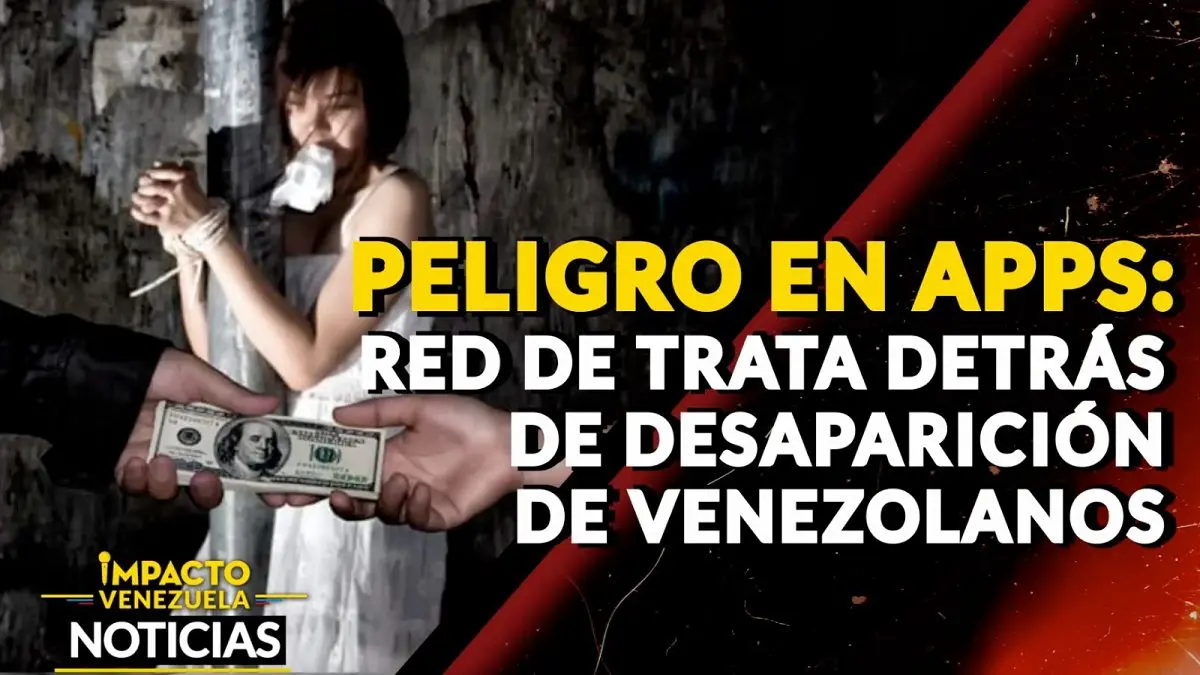 PELIGRO EN APPS: red de trata de personas detrás de la desaparición de venezolanos