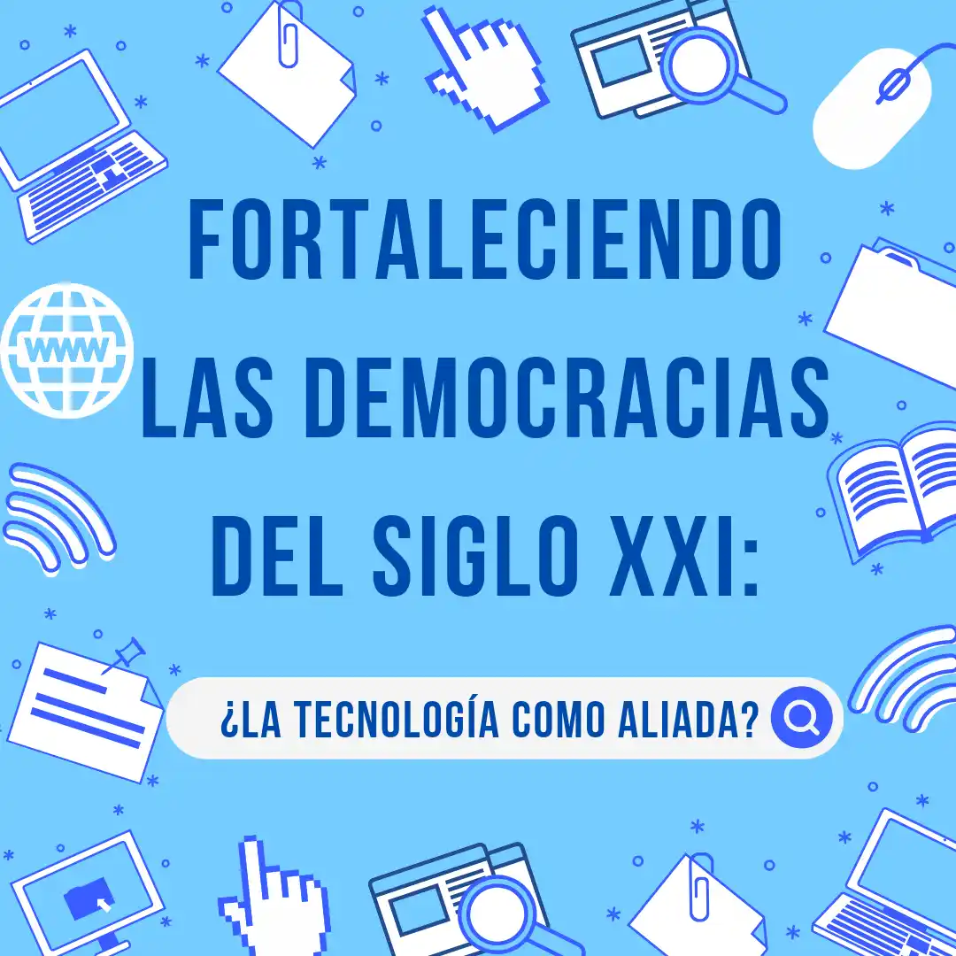 La tecnología como aliada: fortaleciendo las democracias del siglo XXI.