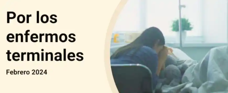 En febrero, Francisco pide cuidar y acompañar a los enfermos terminales y sus familias