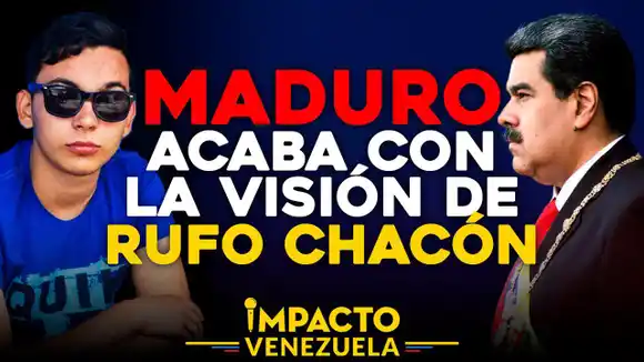 MADURO acaba con la visión de Rufo Chacón