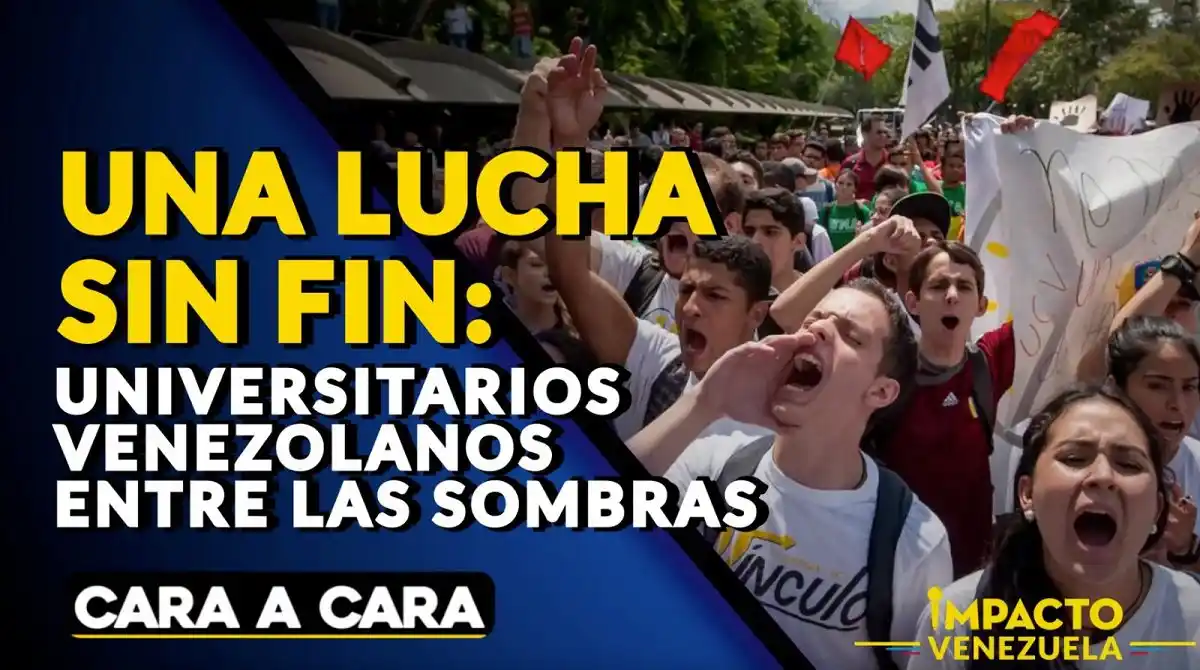 UNA LUCHA SIN FIN: Universitarios venezolanos entre las sombras – Cara a Cara