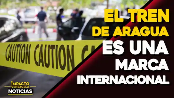 El TREN DE ARAGUA es una marca internacional -VIDEO IMPACTO VENEZUELA