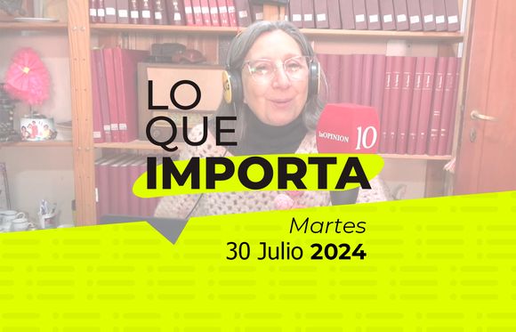 Lo que importa - Martes 30 de julio de 2024