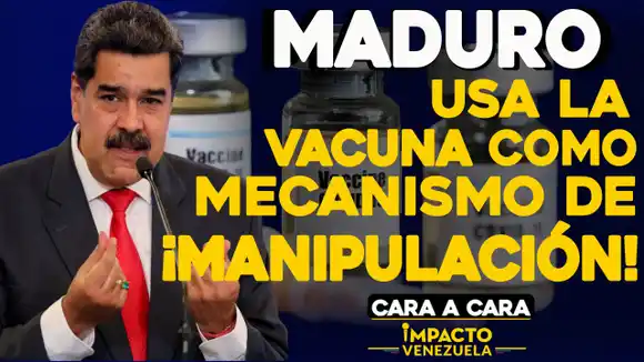 CARA A CARA: Maduro usa la vacuna como mecanismo de MANIPULACIÓN