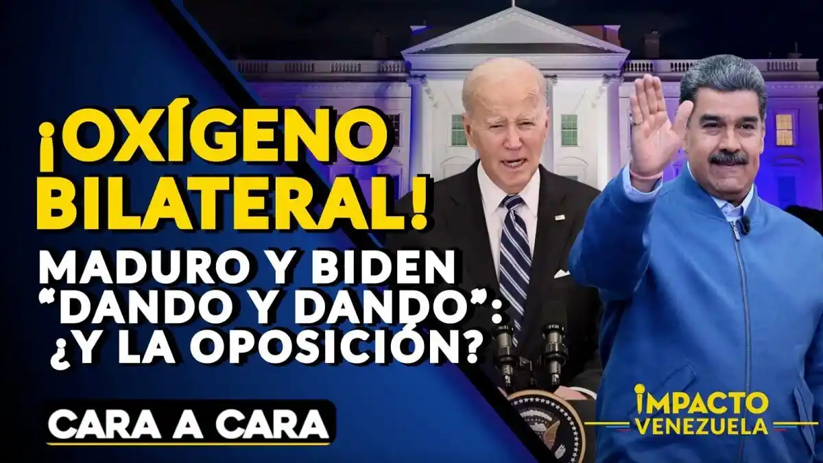¡OXÍGENO BILATERAL! Maduro y Biden “dando y dando” ¿Y la oposición? – Cara a Cara