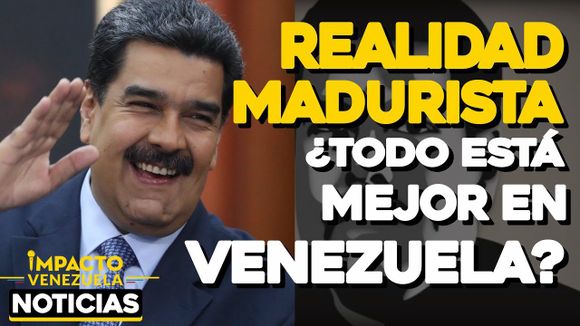VIDEO – NOTICIAS IMPACTO VENEZUELA – REALIDAD MADURISTA ¿Todo está mejor en Venezuela?