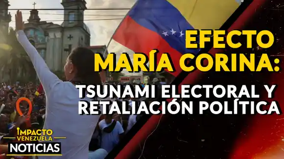 EFECTO MARÍA CORINA: tsumani electoral y retaliación política – VIDEO