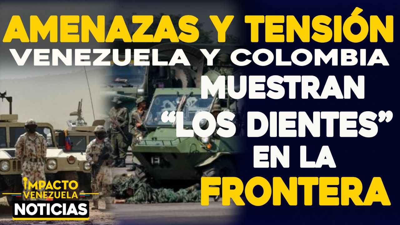 Venezuela y Colombia muestran “los dientes” en la frontera