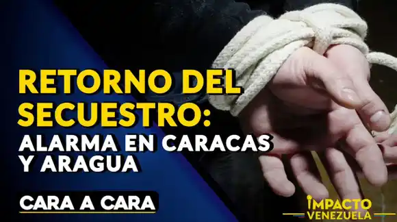 RETORNO DEL SECUESTRO: alarma en Caracas y el estado Aragua – VIDEO (Cara a Cara)