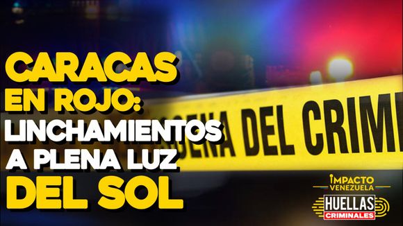 CARACAS EN ROJO: linchamientos a plena luz del sol | Huellas criminales Impacto Venezuela