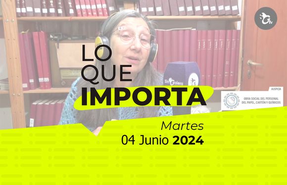 Lo que importa – Martes 04 de junio de 2024