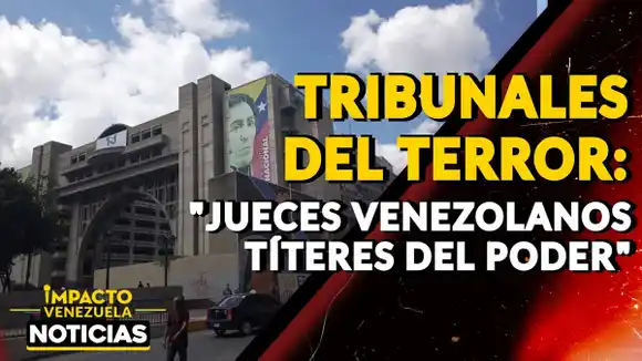 TRIBUNALES DEL TERROR: «jueces venezolanos títeres del poder» -VIDEO