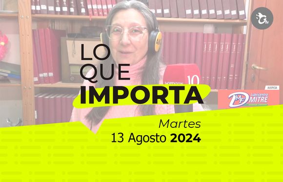 Lo que importa - Martes 13 de Agosto de 2024