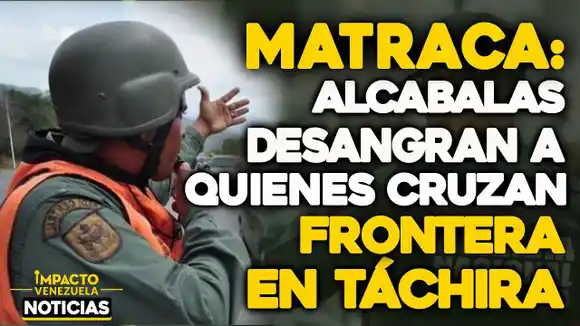 VIDEO -NOTICIAS IMPACTO VENEZUELA – MATRACA: Alcabalas desangran a quienes cruzan frontera en Táchira