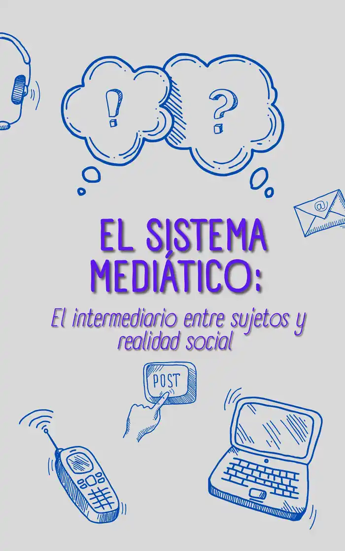 El sistema mediático: El intermediario entre sujetos y realidad social.