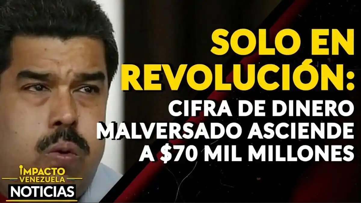 SOLO EN REVOLUCIÓN: cifra de dinero malversado asciende a $70 mil millones – VIDEO IMPACTO VENEZUELA