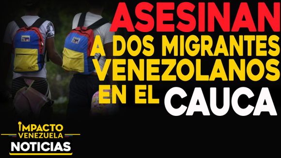 BUSCABAN TRABAJO Y ENCONTRARON LA MUERTE: asesinan a dos migrantes venezolanos en el Cauca