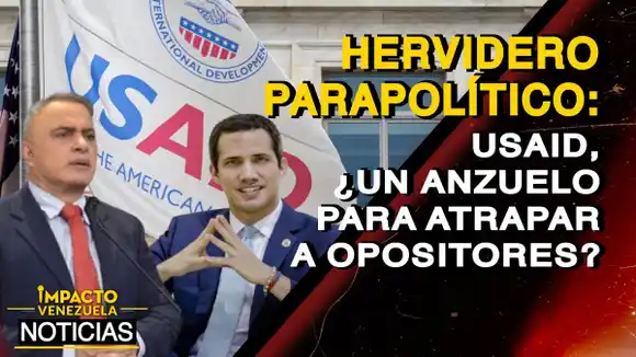 HERVIDERO PARAPOLÍTICO: USAID, ¿un anzuelo para atrapar a opositores? – VIDEO