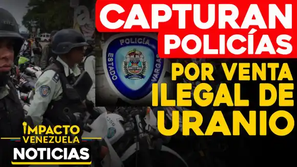 ¡Por venta de uranio! Privados de libertad cuatro policías municipales de Vargas y un PNB en el CCCT
