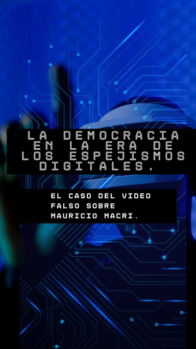 La democracia en la era de los espejismos digitales. El caso del video falso sobre Mauricio Macri.