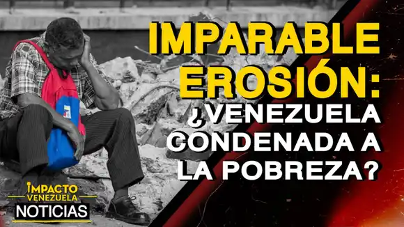 IMPARABLE EROSIÓN ¿Venezuela condenada a la pobreza? – VIDEO