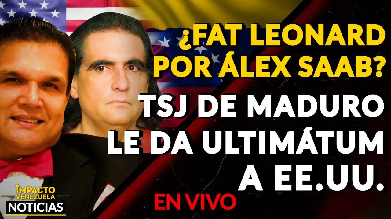 ¿FAT LEONARD POR ALEX SAAB? TSJ de Maduro le da ultimátum a EE.UU. VIDEO – IMPACTO VENEZUELA
