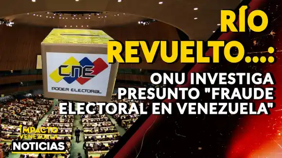 RÍO REVUELTO…: ONU investiga presunto «fraude electoral en Venezuela» – VIDEO