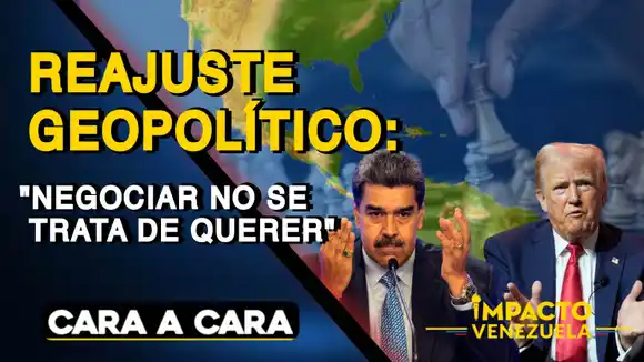 REAJUSTE GEOPOLÍTICO: «Negociar no se trata de querer» – CARA A CARA