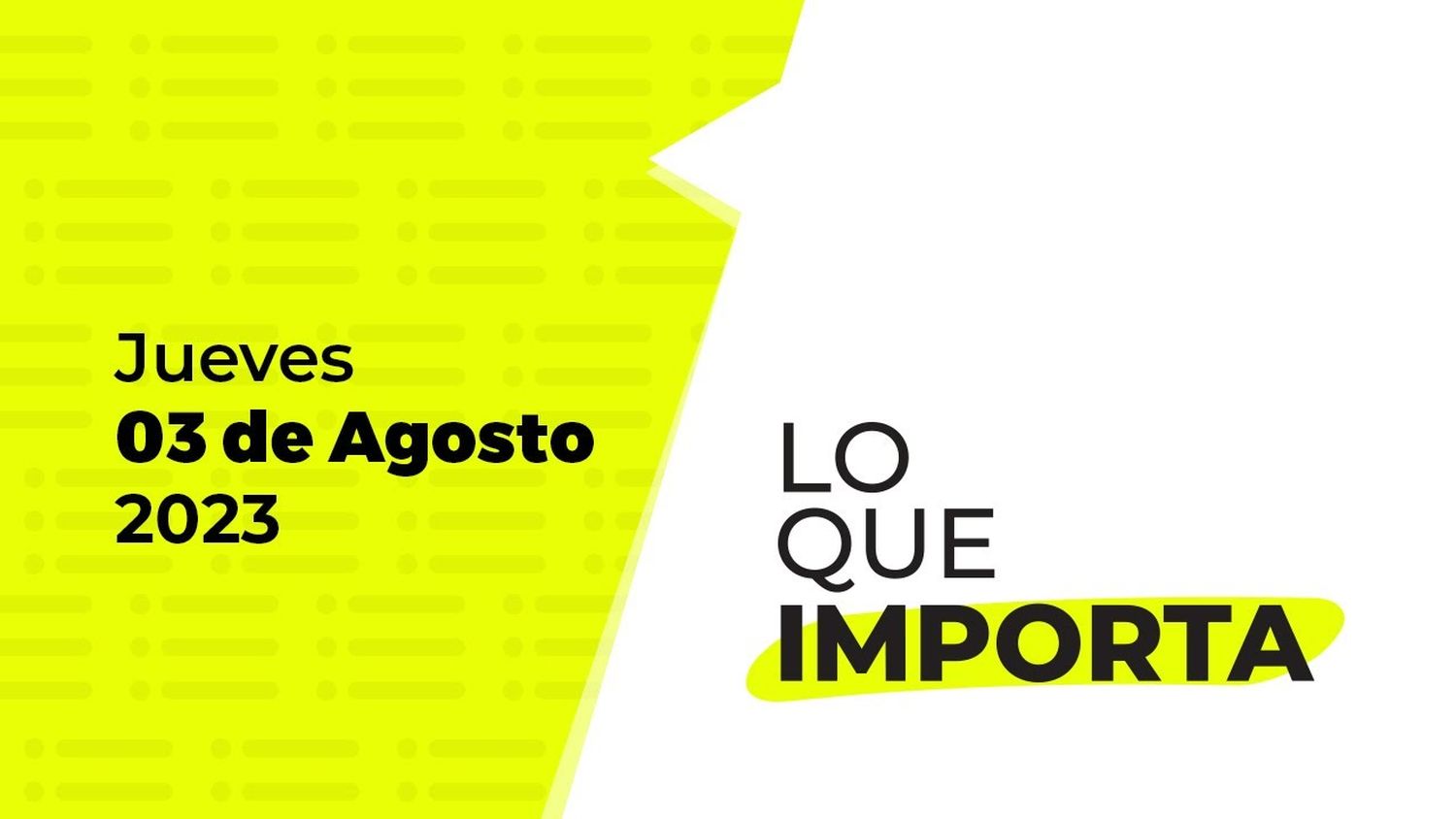 Lo que importa – Jueves 03 de Agosto de 2023