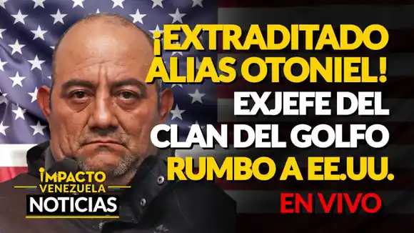 EXTRADITAN A «OTONIEL» a Estados Unidos VIDEO – IMPACTO VENEZUELA