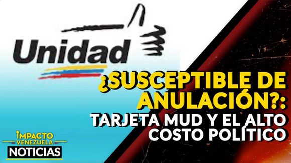 ¿SUSCEPTIBLE DE ANULACIÓN? Tarjeta MUD y el alto costo político