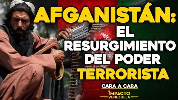 CARA  A CARA: Afganistán, el resurgimiento del poder terrorista
