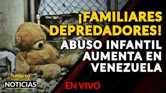 ¡FAMILIARES DEPREDADORES! Abuso infantil aumenta en Venezuela – VIDEO IMPACTO VENEZUELA