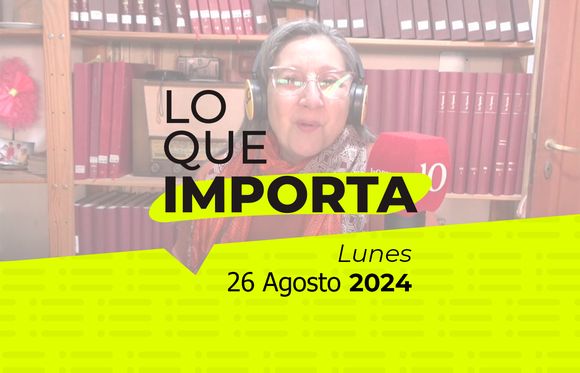 Lo que importa - Lunes 26 de Agosto de 2024