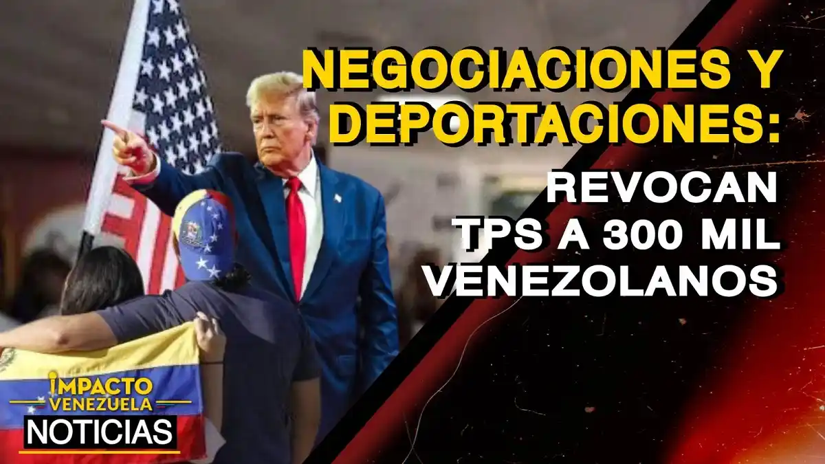 NEGOCIACIONES y DEPORTACIONES: revocan TPS a 300.000 venezolanos- VIDEO