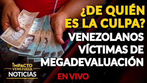 ¿DE QUIÉN ES LA CULPA? Venezolanos víctimas de megadevaluación – VIDEO IMPACTO VENEZUELA