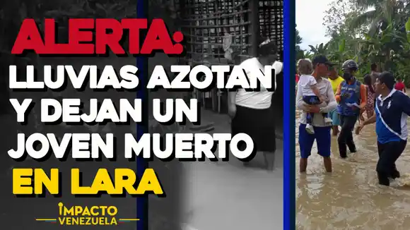 LLUVIAS CAUSARON ESTRAGOS EN LARA: reportan un joven fallecido, otro desaparecido y 177 viviendas afectadas – VIDEO IMPACTO VENEZUELA