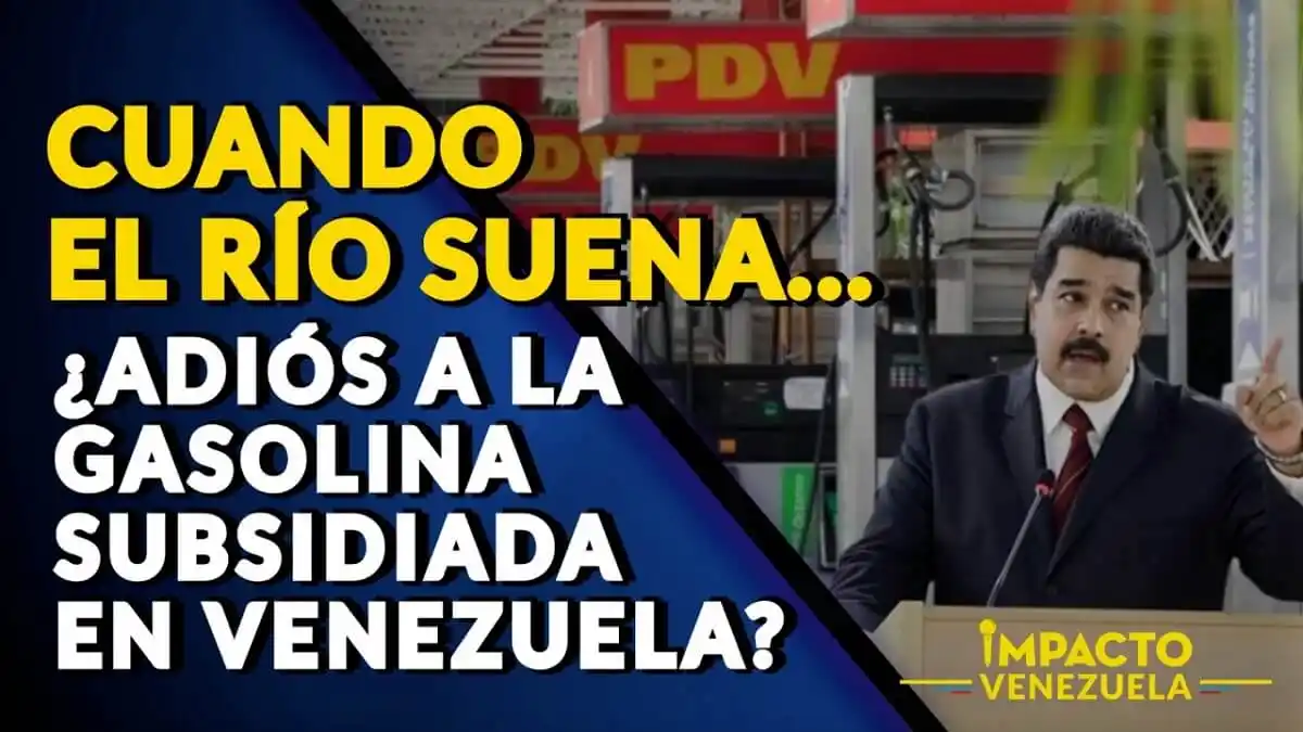 CUANDO EL RÍO SUENA… ¿Adiós a la gasolina subsidiada en Venezuela? – Impacto Venezuela