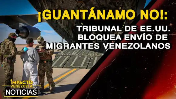 ¡GUANTÁNAMO NO!: Tribunal de EE.UU. bloquea envío de migrantes venezolanos- VIDEO