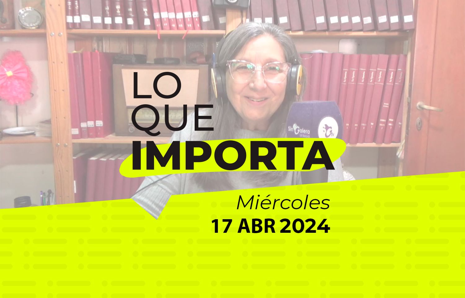 Lo que importa – Miércoles 17 de abril de 2024