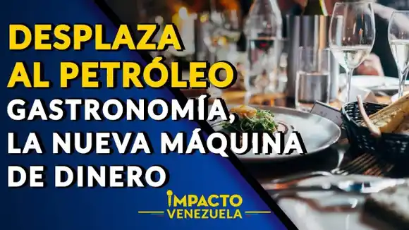 DESPLAZA AL PETRÓLEO Gastronomía, la nueva máquina de dinero – Impacto Venezuela