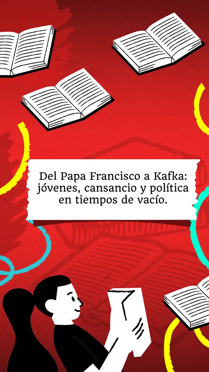 Del Papa Francisco a Kafka: jóvenes, cansancio y política en tiempos de vacío.