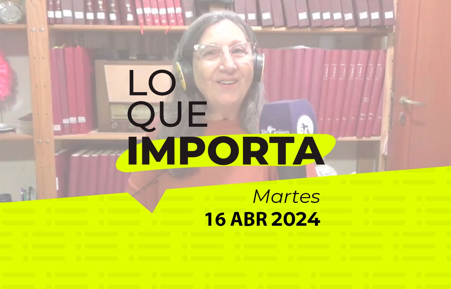 Lo que importa – Martes 16 de abril de 2024