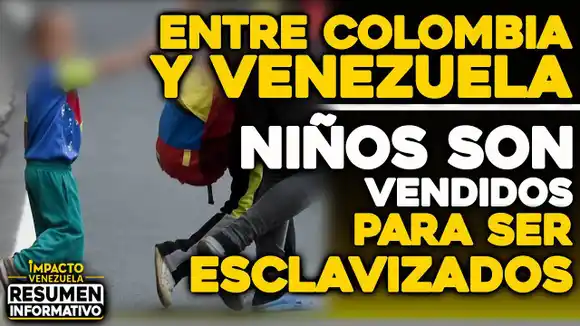 VIDEO – NOTICIAS IMPACTO VENEZUELA – Entre Colombia y Venezuela niños son vendidos para ser esclavizados