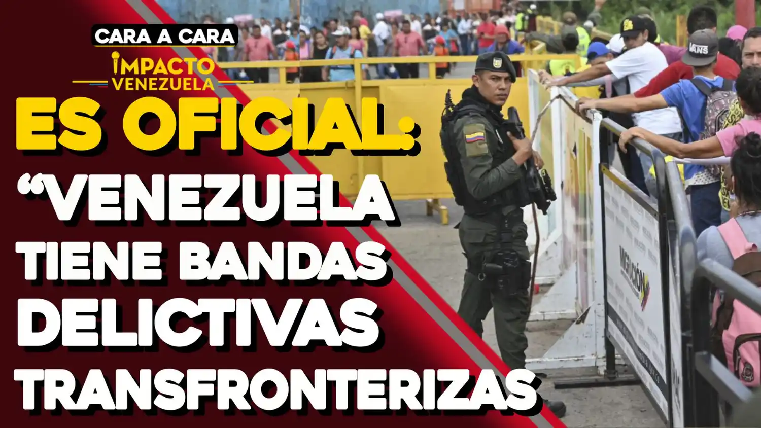 CARA A CARA – ES OFICIAL: “Venezuela tiene bandas delictivas transfronterizas”