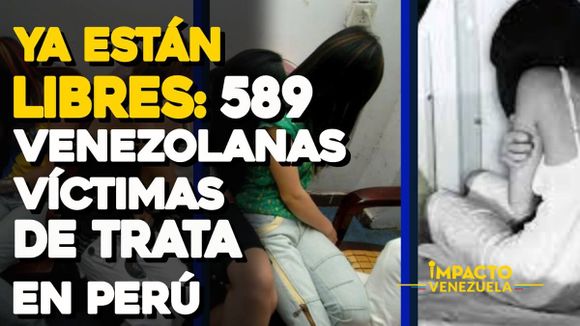 YA ESTÁN LIBRES: 589 venezolanas víctimas de trata en Perú