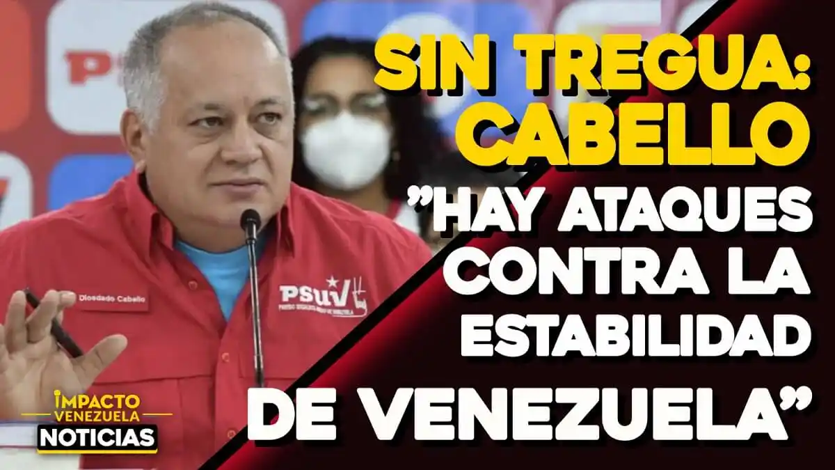 ¡SIN TREGUA! Cabello:”Hay ataques contra la estabilidad -VIDEO  IMPACTO VENEZUELA