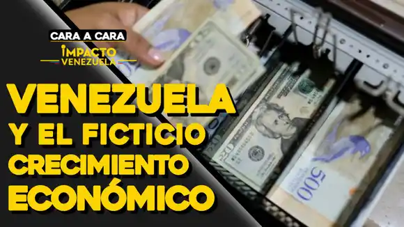 CARA A CARA – Venezuela y el ficticio crecimiento económico