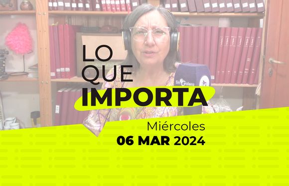 Lo que importa – Miércoles 06 de Marzo de 2024