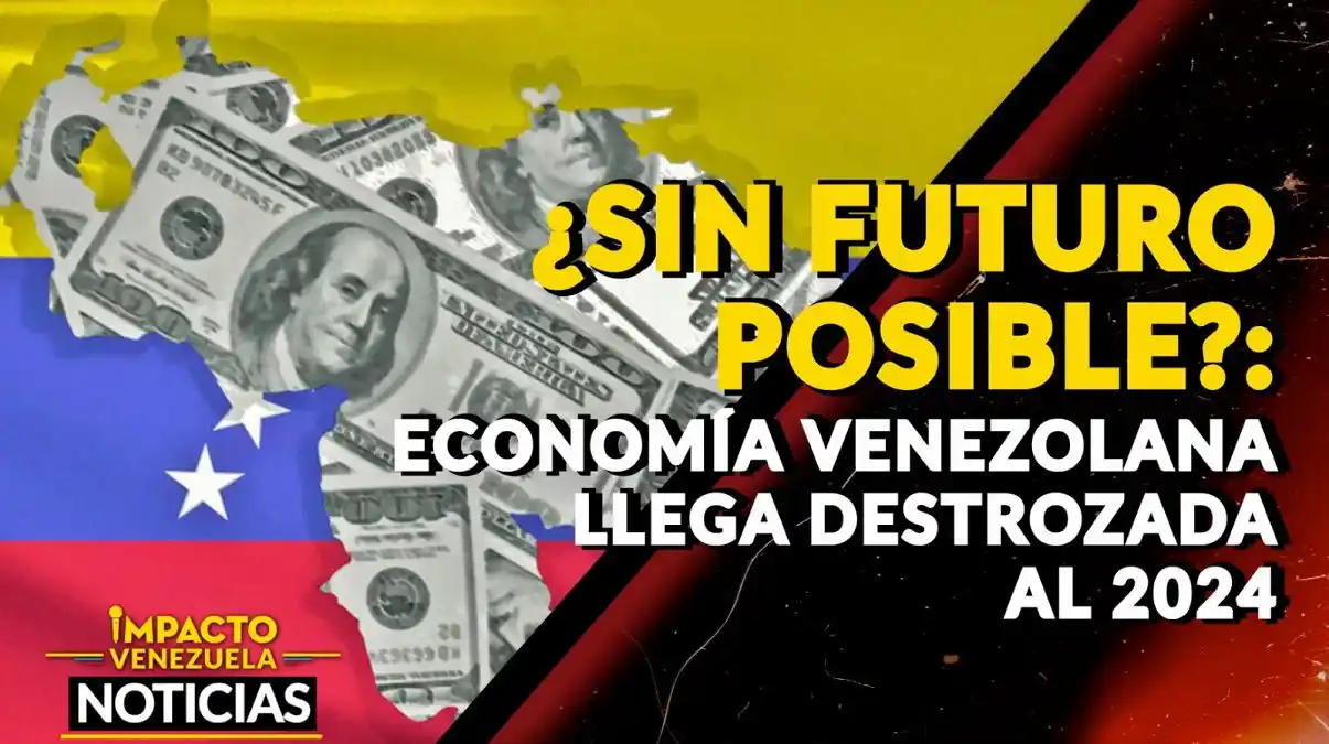 ¿SIN FUTURO POSIBLE?: Economía venezolana llega destrozada al 2024 – VIDEO